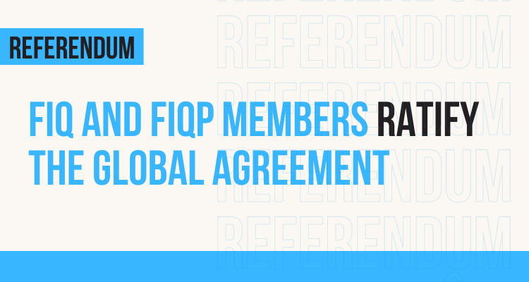 Public sector negotiations : FIQ and FIQP members ratify the proposed global agreement